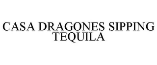 CASA DRAGONES SIPPING TEQUILA