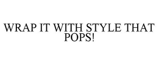 WRAP IT WITH STYLE THAT POPS!