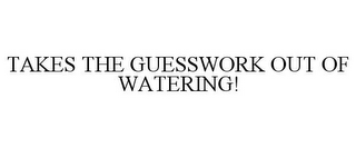 TAKES THE GUESSWORK OUT OF WATERING!