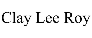 CLAY LEE ROY