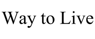 WAY TO LIVE