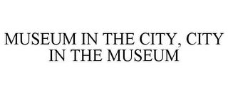 MUSEUM IN THE CITY, CITY IN THE MUSEUM