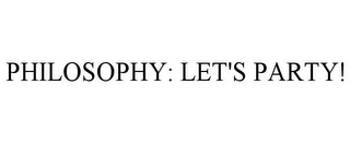 PHILOSOPHY: LET'S PARTY!