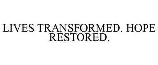 LIVES TRANSFORMED. HOPE RESTORED.