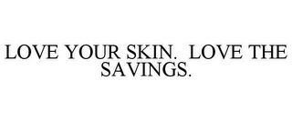 LOVE YOUR SKIN. LOVE THE SAVINGS.