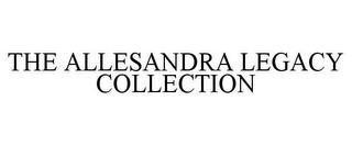 THE ALLESANDRA LEGACY COLLECTION