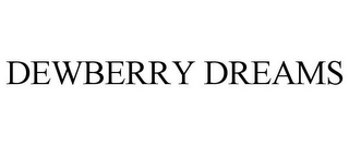 DEWBERRY DREAMS