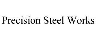 PRECISION STEEL WORKS