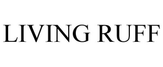 LIVING RUFF