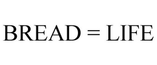 BREAD = LIFE