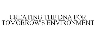 CREATING THE DNA FOR TOMORROW'S ENVIRONMENT