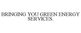 BRINGING YOU GREEN ENERGY SERVICES.