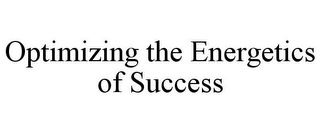 OPTIMIZING THE ENERGETICS OF SUCCESS