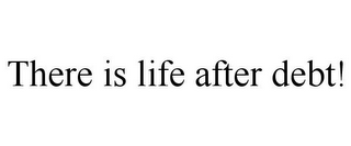 THERE IS LIFE AFTER DEBT!