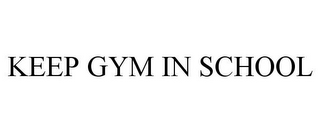 KEEP GYM IN SCHOOL