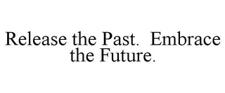 RELEASE THE PAST. EMBRACE THE FUTURE.