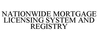 NATIONWIDE MORTGAGE LICENSING SYSTEM AND REGISTRY