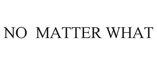 NO MATTER WHAT