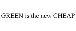 GREEN IS THE NEW CHEAP