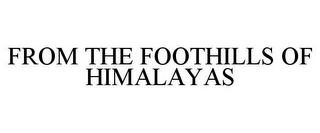 FROM THE FOOTHILLS OF HIMALAYAS