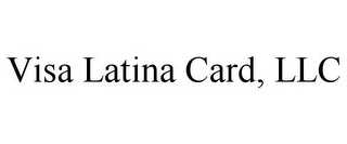 VISA LATINA CARD, LLC