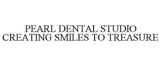 PEARL DENTAL STUDIO CREATING SMILES TO TREASURE