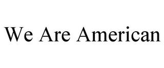 WE ARE AMERICAN