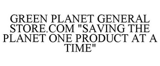 GREEN PLANET GENERAL STORE.COM "SAVING THE PLANET ONE PRODUCT AT A TIME"