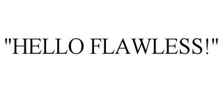 "HELLO FLAWLESS!"