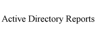 ACTIVE DIRECTORY REPORTS