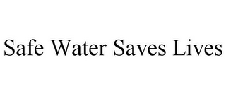 SAFE WATER SAVES LIVES