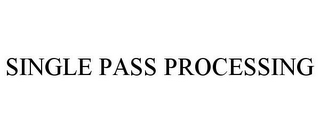 SINGLE PASS PROCESSING