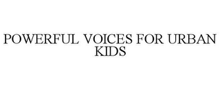 POWERFUL VOICES FOR URBAN KIDS