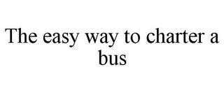 THE EASY WAY TO CHARTER A BUS