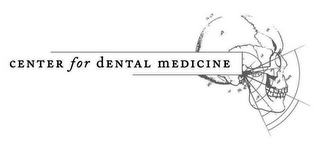 CENTER FOR DENTAL MEDICINE