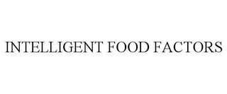 INTELLIGENT FOOD FACTORS