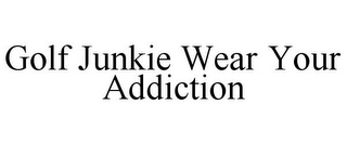 GOLF JUNKIE WEAR YOUR ADDICTION