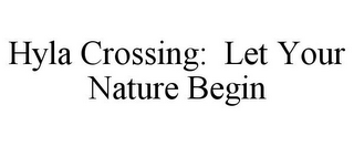 HYLA CROSSING: LET YOUR NATURE BEGIN