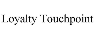 LOYALTY TOUCHPOINT