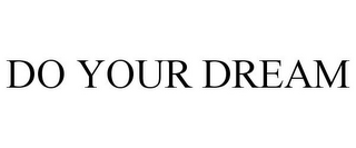 DO YOUR DREAM