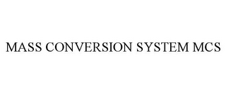 MASS CONVERSION SYSTEM MCS