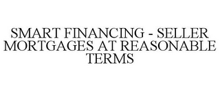 SMART FINANCING - SELLER MORTGAGES AT REASONABLE TERMS