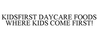 KIDSFIRST DAYCARE FOODS WHERE KIDS COME FIRST!