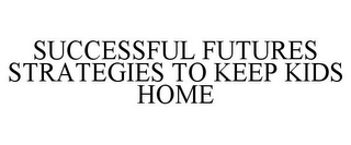 SUCCESSFUL FUTURES STRATEGIES TO KEEP KIDS HOME