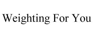 WEIGHTING FOR YOU