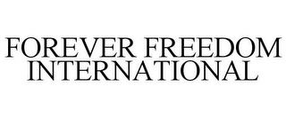 FOREVER FREEDOM INTERNATIONAL