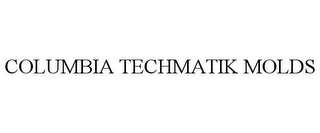 COLUMBIA TECHMATIK MOLDS