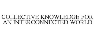 COLLECTIVE KNOWLEDGE FOR AN INTERCONNECTED WORLD