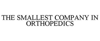 THE SMALLEST COMPANY IN ORTHOPEDICS