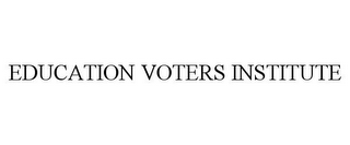 EDUCATION VOTERS INSTITUTE